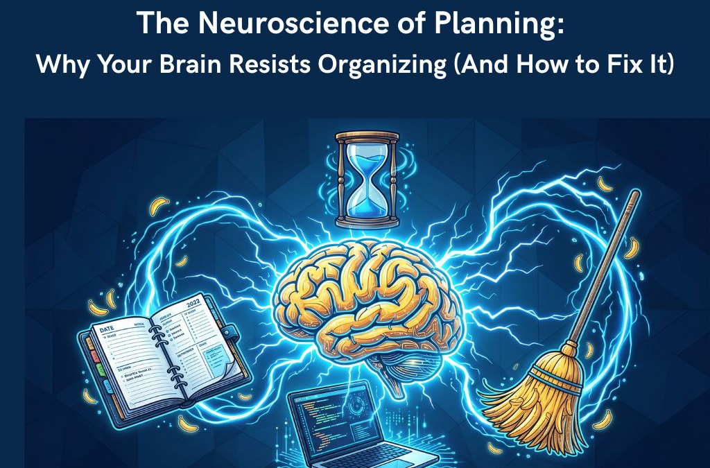 The Neuroscience of Planning: Why Your Brain Resists Organizing (And How to Fix It)